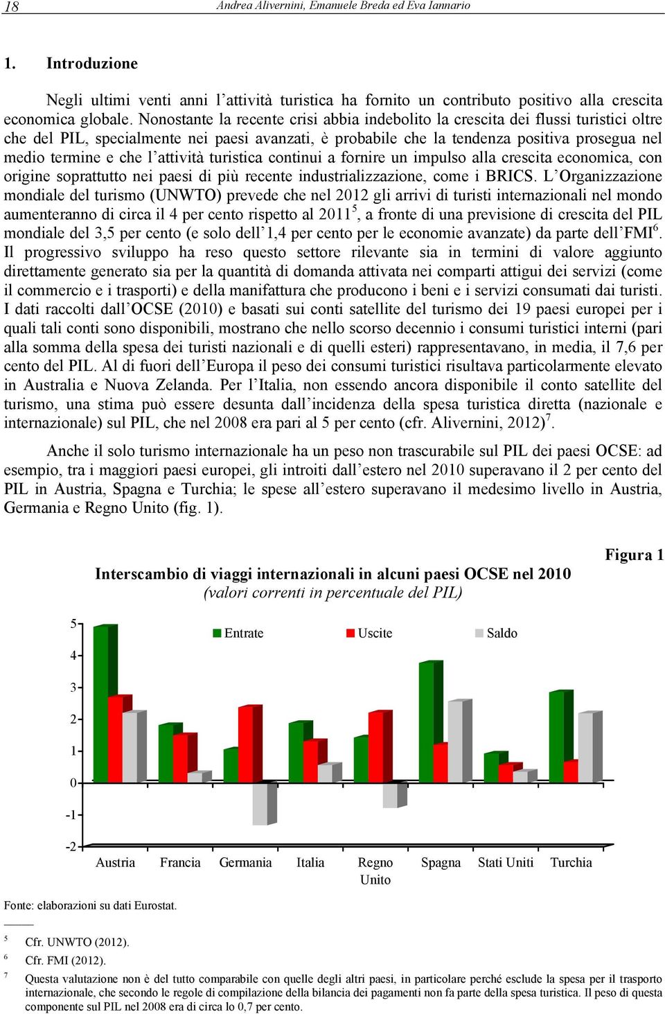 l attività turistica continui a fornire un impulso alla crescita economica, con origine soprattutto nei paesi di più recente industrializzazione, come i BRICS.