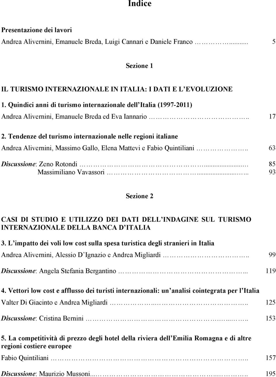 Tendenze del turismo internazionale nelle regioni italiane Andrea Alivernini, Massimo Gallo, Elena Mattevi e Fabio Quintiliani.. 63 Discussione: Zeno Rotondi... 85 Massimiliano Vavassori.