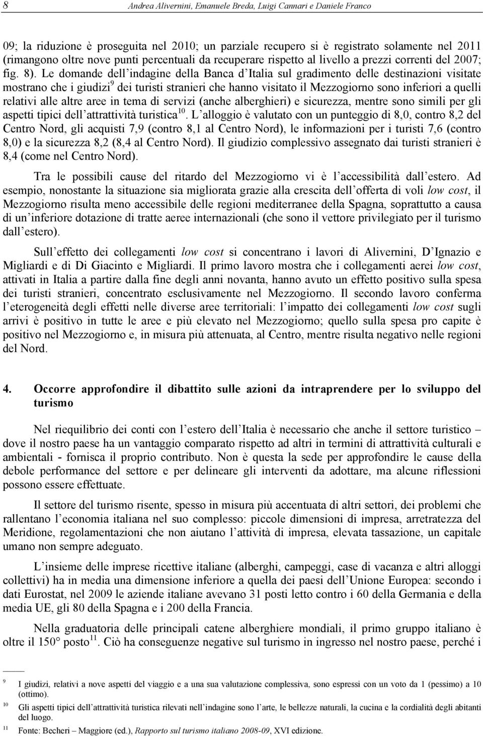 Le domande dell indagine della Banca d Italia sul gradimento delle destinazioni visitate mostrano che i giudizi 9 dei turisti stranieri che hanno visitato il Mezzogiorno sono inferiori a quelli