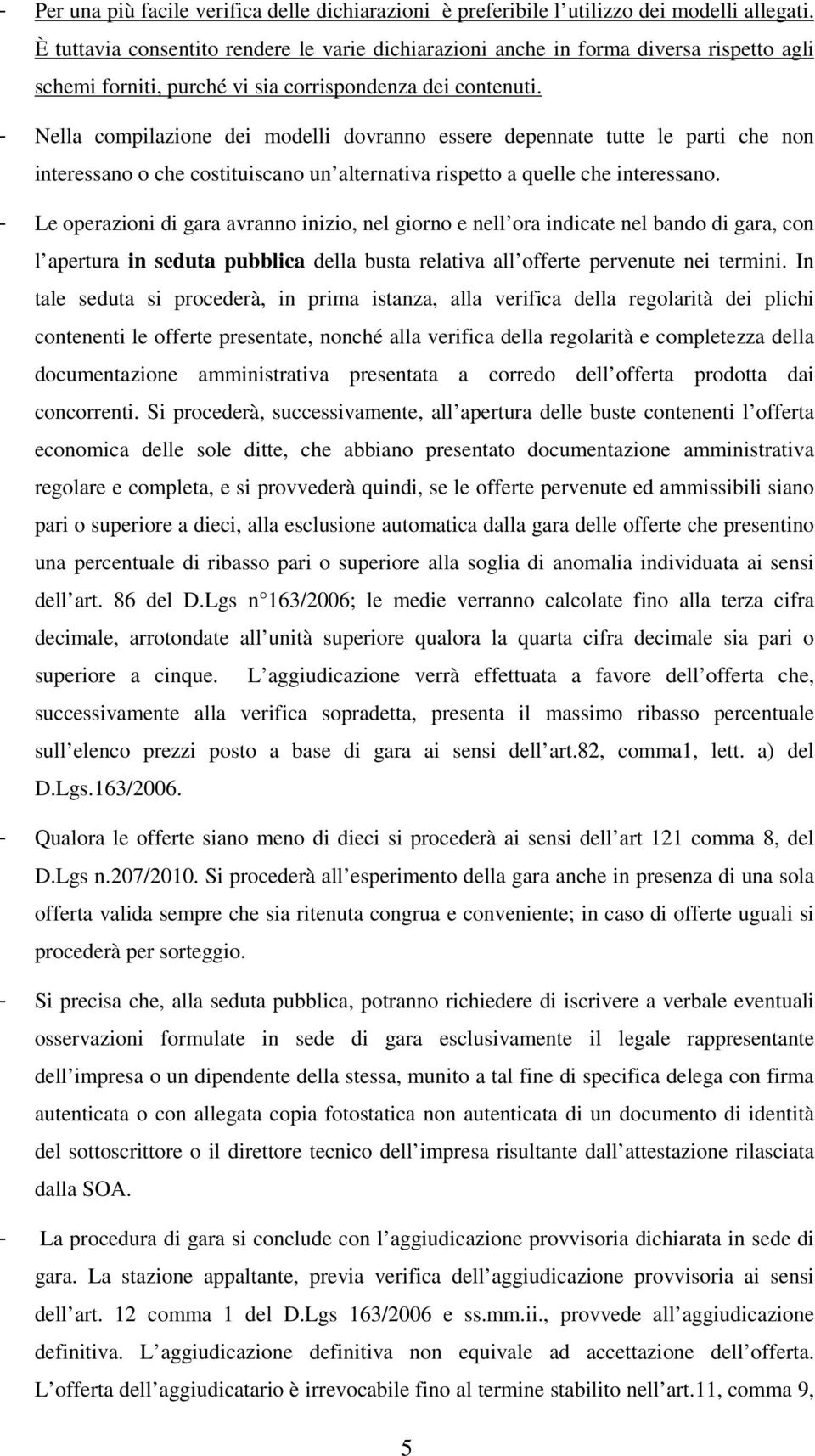 - Nella compilazione dei modelli dovranno essere depennate tutte le parti che non interessano o che costituiscano un alternativa rispetto a quelle che interessano.