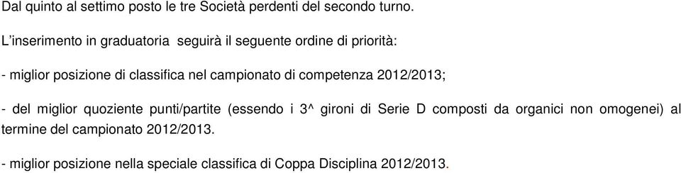 campionato di competenza 2012/2013; - del miglior quoziente punti/partite (essendo i 3^ gironi di Serie D
