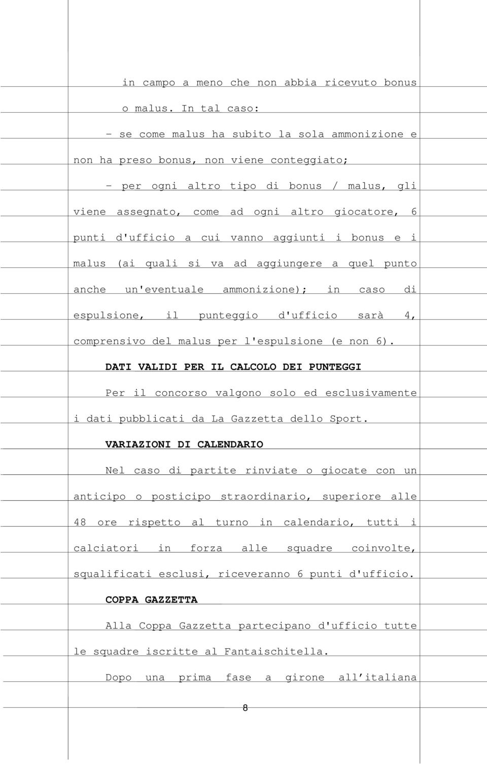 punti d'ufficio a cui vanno aggiunti i bonus e i malus (ai quali si va ad aggiungere a quel punto anche un'eventuale ammonizione); in caso di espulsione, il punteggio d'ufficio sarà 4, comprensivo