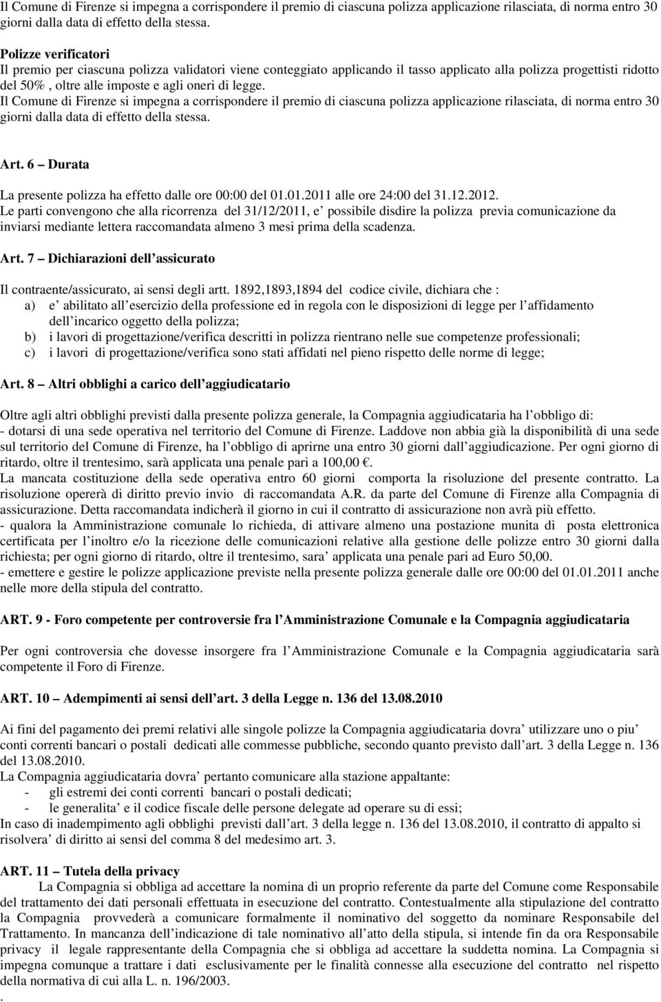 6 Durata La presente polizza ha effetto dalle ore 00:00 del 01.01.2011 alle ore 24:00 del 31.12.2012.