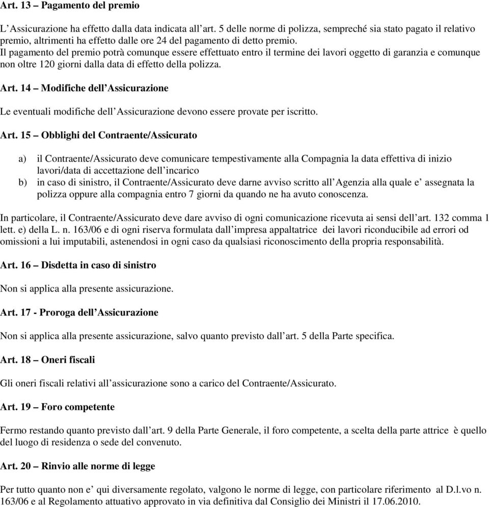 Il pagamento del premio potrà comunque essere effettuato entro il termine dei lavori oggetto di garanzia e comunque non oltre 120 giorni dalla data di effetto della polizza. Art.