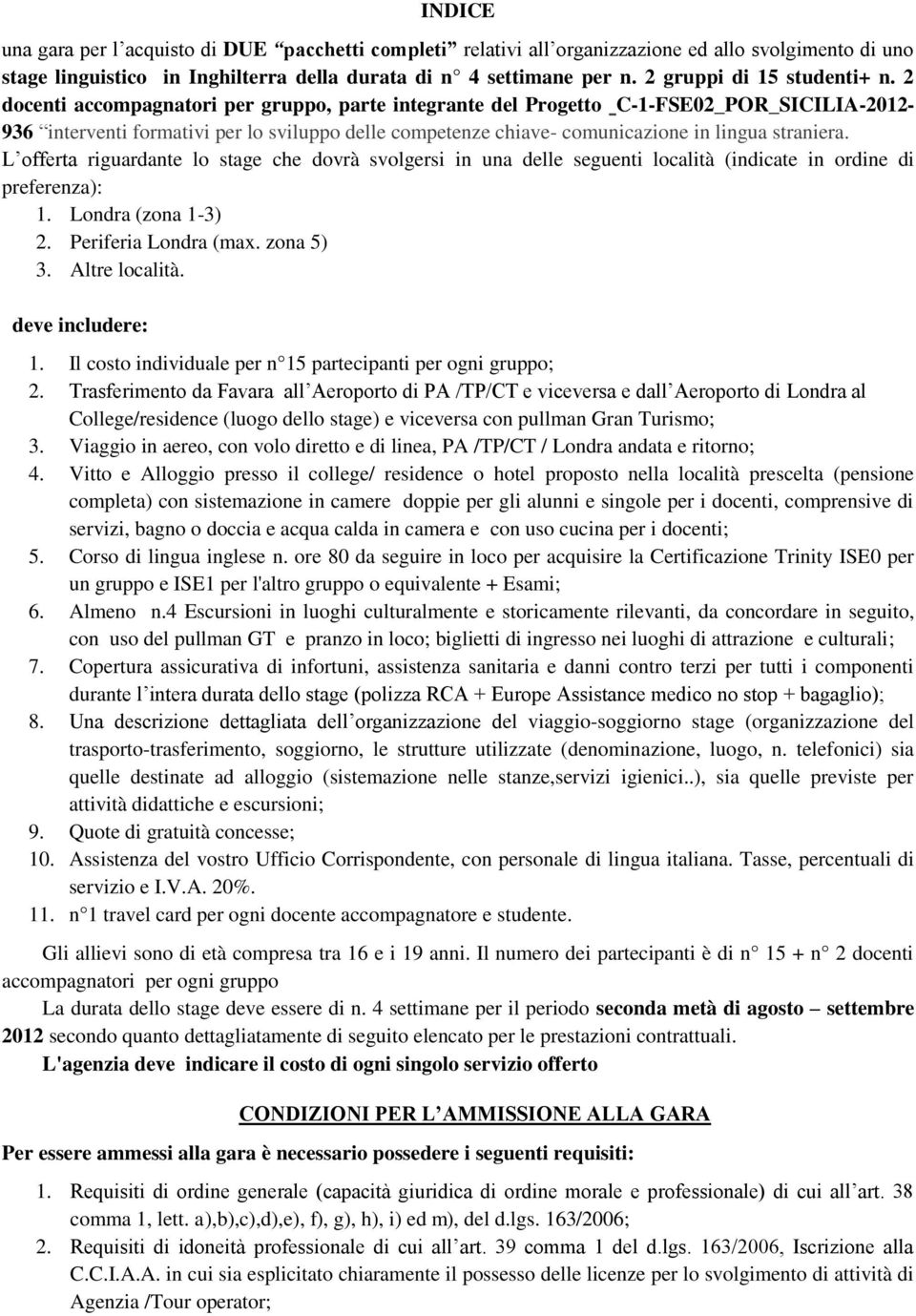 2 docenti accompagnatori per gruppo, parte integrante del Progetto C-1-FSE02_POR_SICILIA-2012-936 interventi formativi per lo sviluppo delle competenze chiave- comunicazione in lingua straniera.