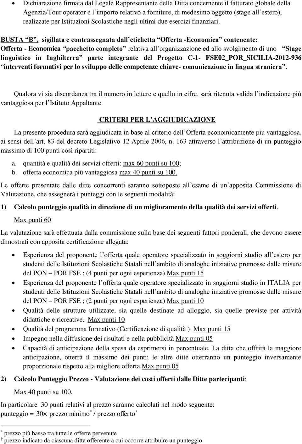 BUSTA B, sigillata e contrassegnata dall etichetta Offerta -Economica contenente: Offerta - Economica pacchetto completo relativa all organizzazione ed allo svolgimento di uno Stage linguistico in