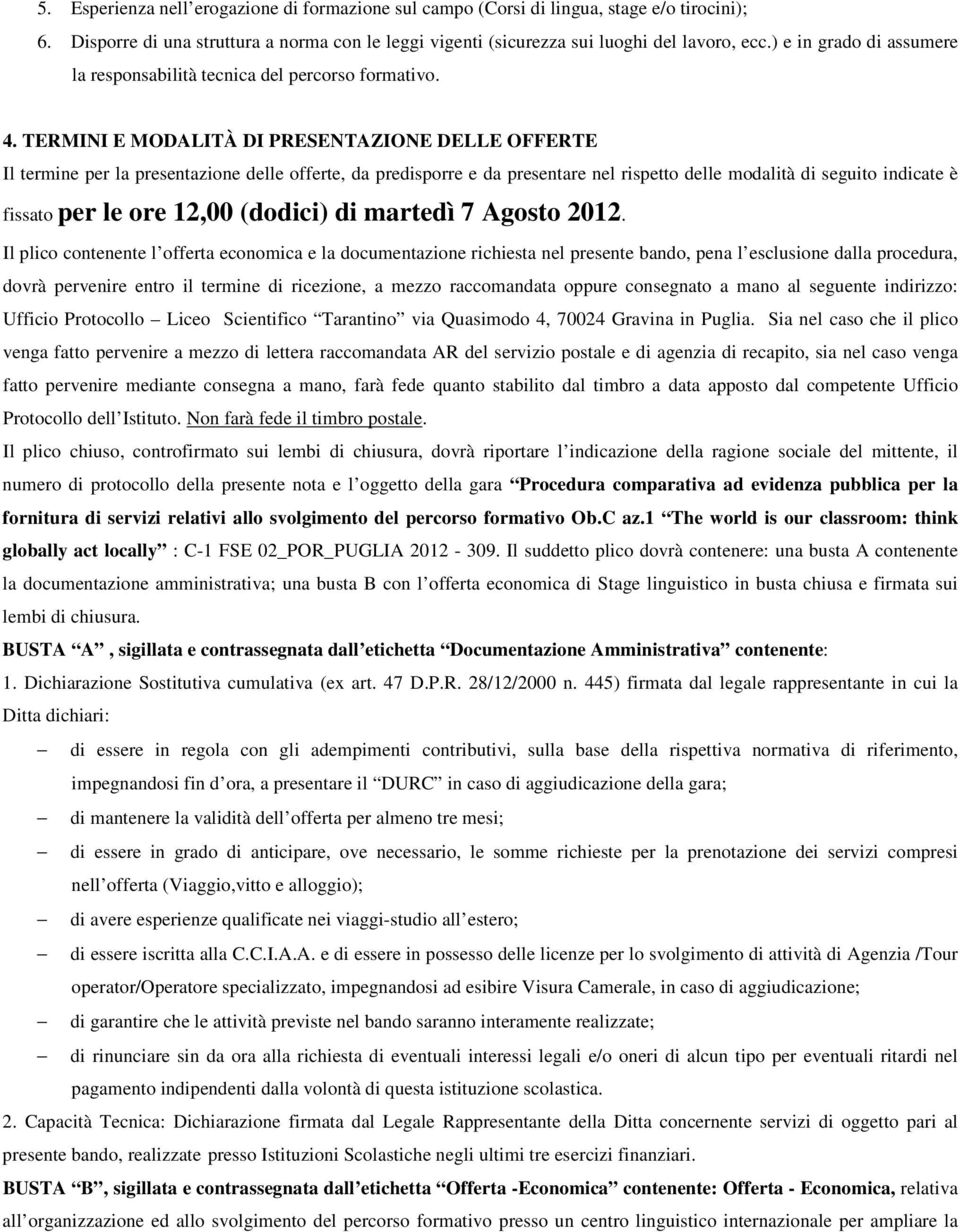 TERMINI E MODALITÀ DI PRESENTAZIONE DELLE OFFERTE Il termine per la presentazione delle offerte, da predisporre e da presentare nel rispetto delle modalità di seguito indicate è fissato per le ore