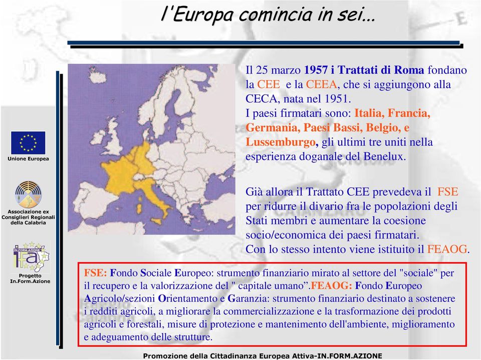 Già allora il Trattato CEE prevedeva il FSE per ridurre il divario fra le popolazioni degli Stati membri e aumentare la coesione socio/economica dei paesi firmatari.