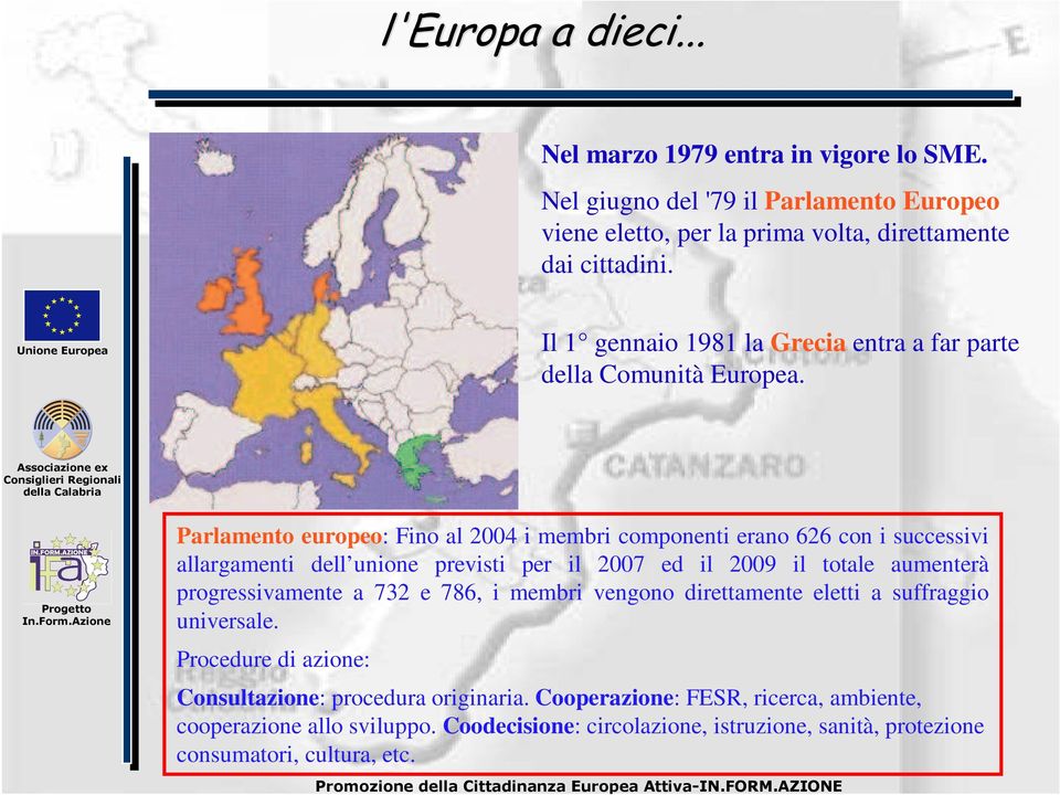 Parlamento europeo: Fino al 2004 i membri componenti erano 626 con i successivi allargamenti dell unione previsti per il 2007 ed il 2009 il totale aumenterà