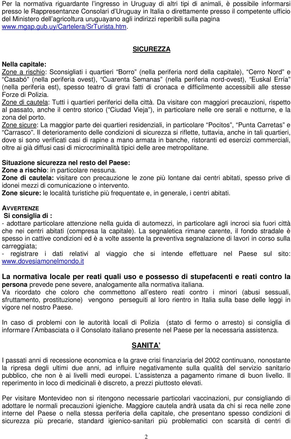 SICUREZZA Nella capitale: Zone a rischio: Sconsigliati i quartieri Borro (nella periferia nord della capitale), Cerro Nord e Casabó (nella periferia ovest), Cuarenta Semanas (nella periferia