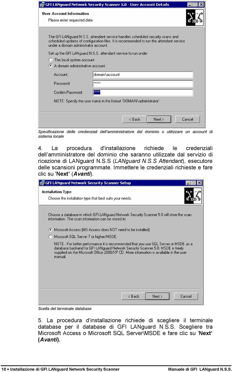 S (LANguard N.S.S Attendant), esecutore delle scansioni programmate. Immettere le credenziali richieste e fare clic su 'Next (Avanti). Scelta del terminale database 5.