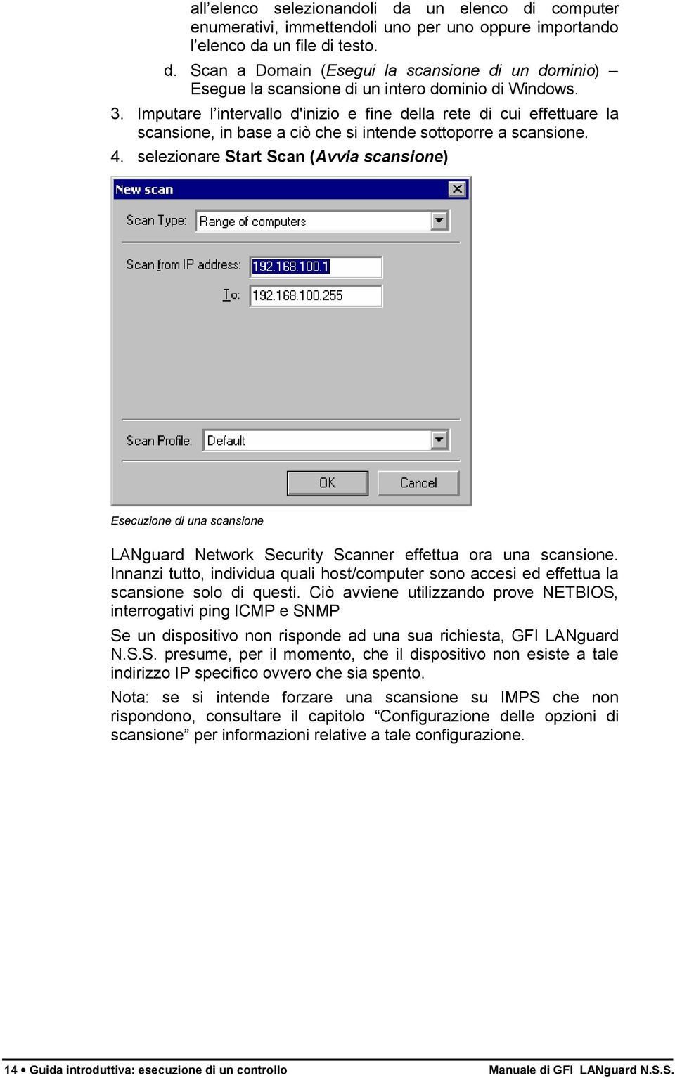 selezionare Start Scan (Avvia scansione) Esecuzione di una scansione LANguard Network Security Scanner effettua ora una scansione.