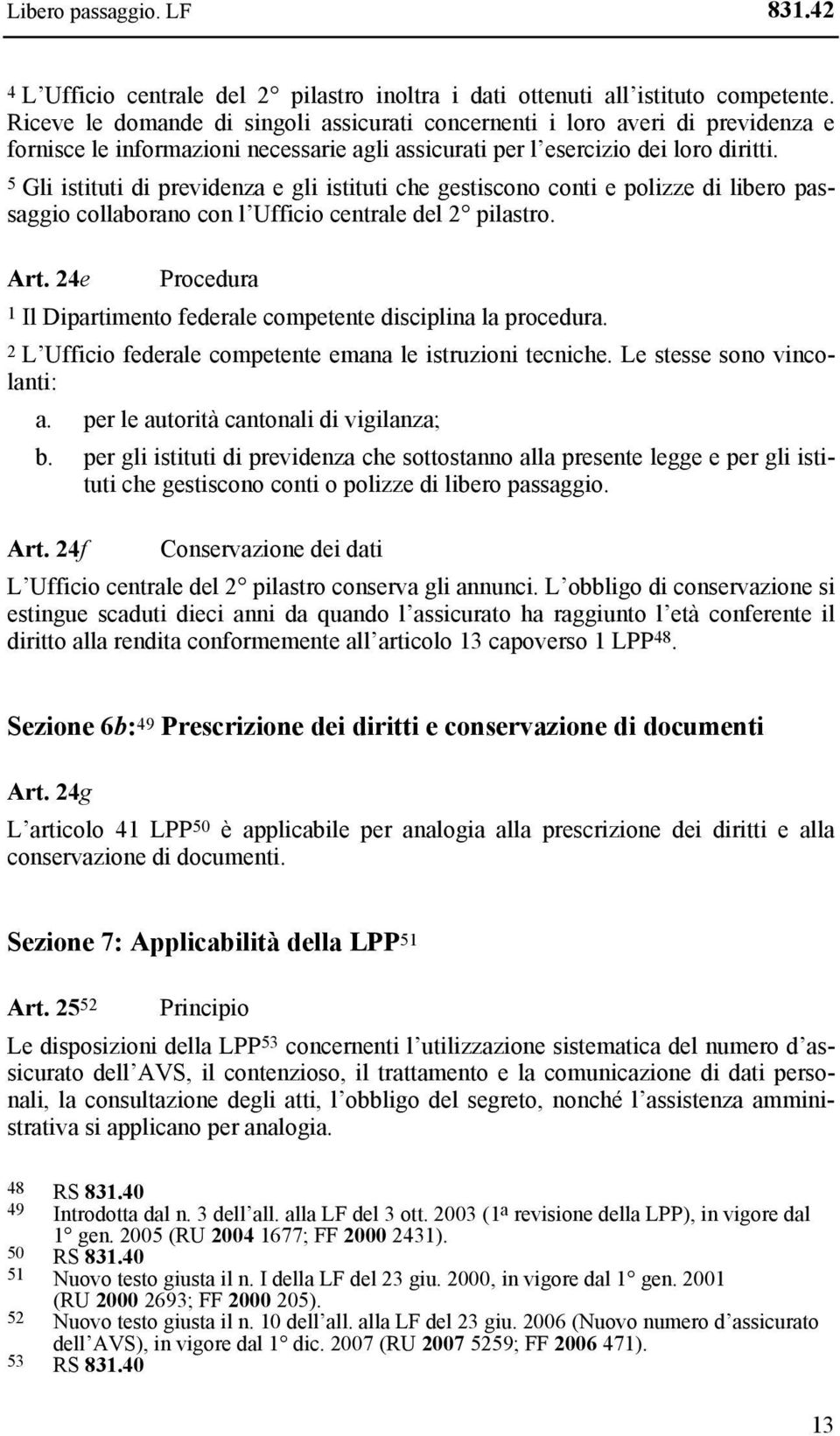 5 Gli istituti di previdenza e gli istituti che gestiscono conti e polizze di libero passaggio collaborano con l Ufficio centrale del 2 pilastro. Art.