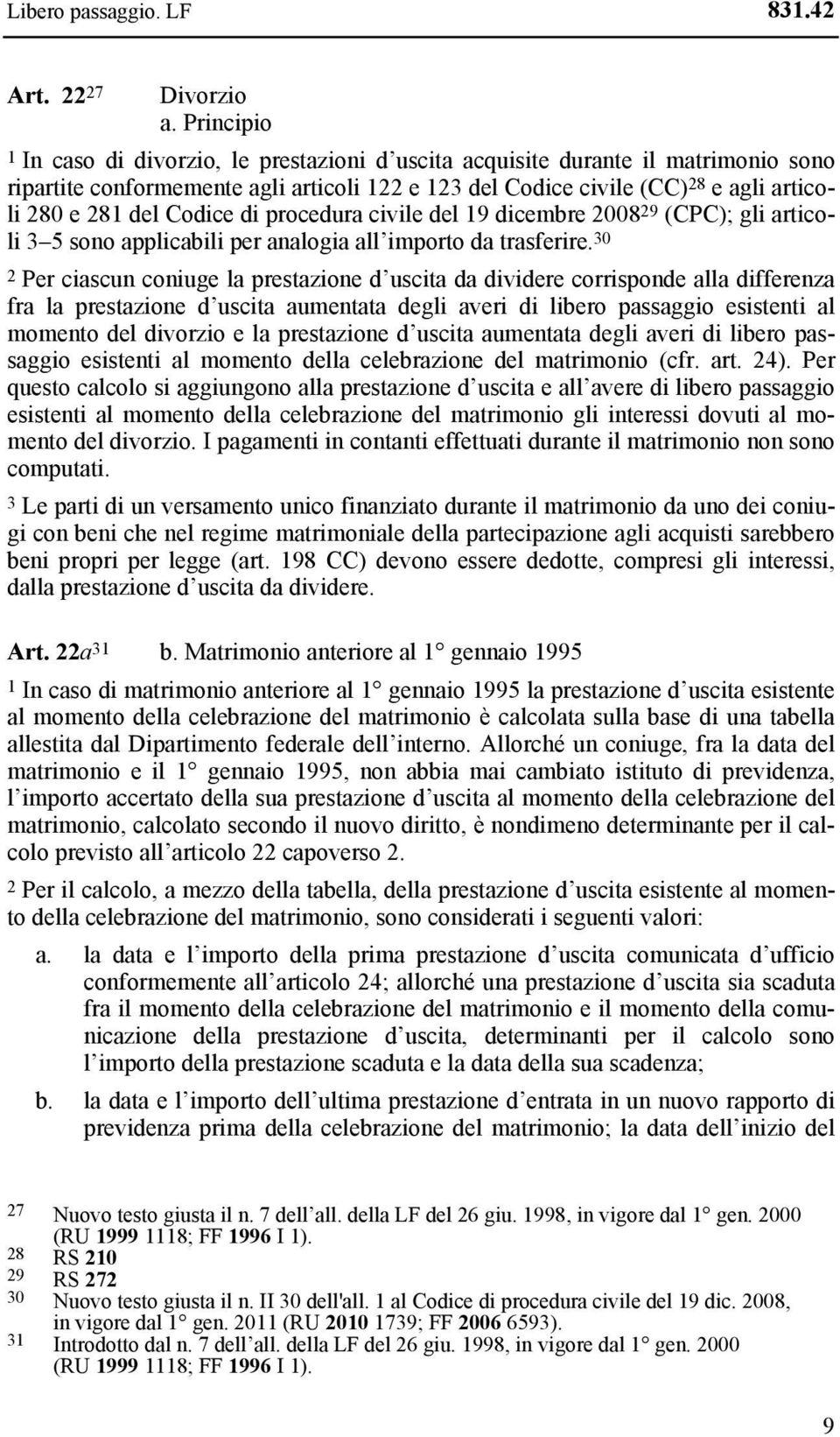 Codice di procedura civile del 19 dicembre 2008 29 (CPC); gli articoli 3 5 sono applicabili per analogia all importo da trasferire.