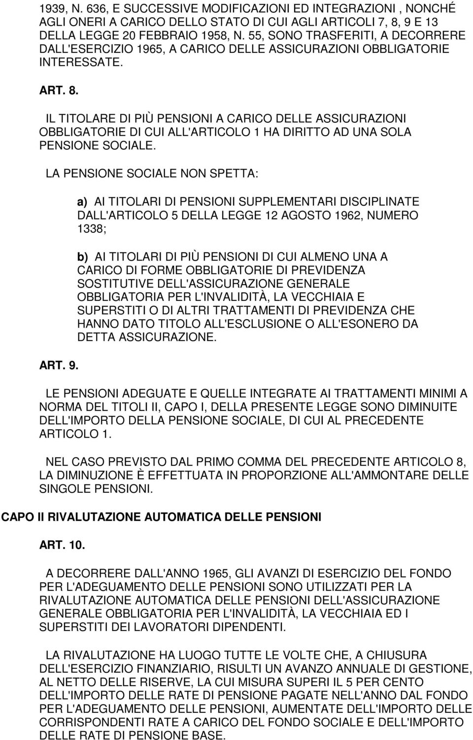 IL TITOLARE DI PIÙ PENSIONI A CARICO DELLE ASSICURAZIONI OBBLIGATORIE DI CUI ALL'ARTICOLO 1 HA DIRITTO AD UNA SOLA PENSIONE SOCIALE. LA PENSIONE SOCIALE NON SPETTA: ART. 9.