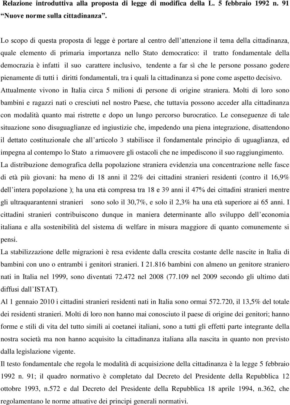 democrazia è infatti il suo carattere inclusivo, tendente a far sì che le persone possano godere pienamente di tutti i diritti fondamentali, tra i quali la cittadinanza si pone come aspetto decisivo.