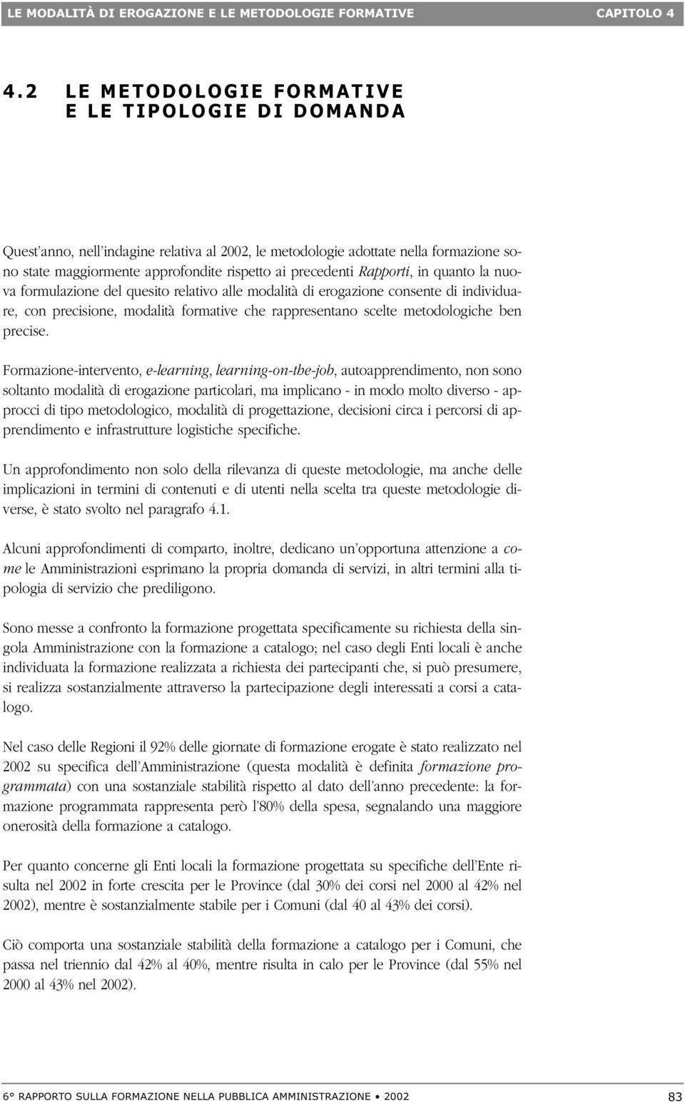 Rapporti, in quanto la nuova formulazione del quesito relativo alle modalità di erogazione consente di individuare, con precisione, modalità formative che rappresentano scelte metodologiche ben