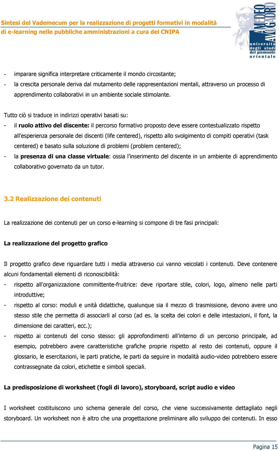 Tutto ciò si traduce in indirizzi operativi basati su: - il ruolo attivo del discente: il percorso formativo proposto deve essere contestualizzato rispetto all esperienza personale dei discenti (life