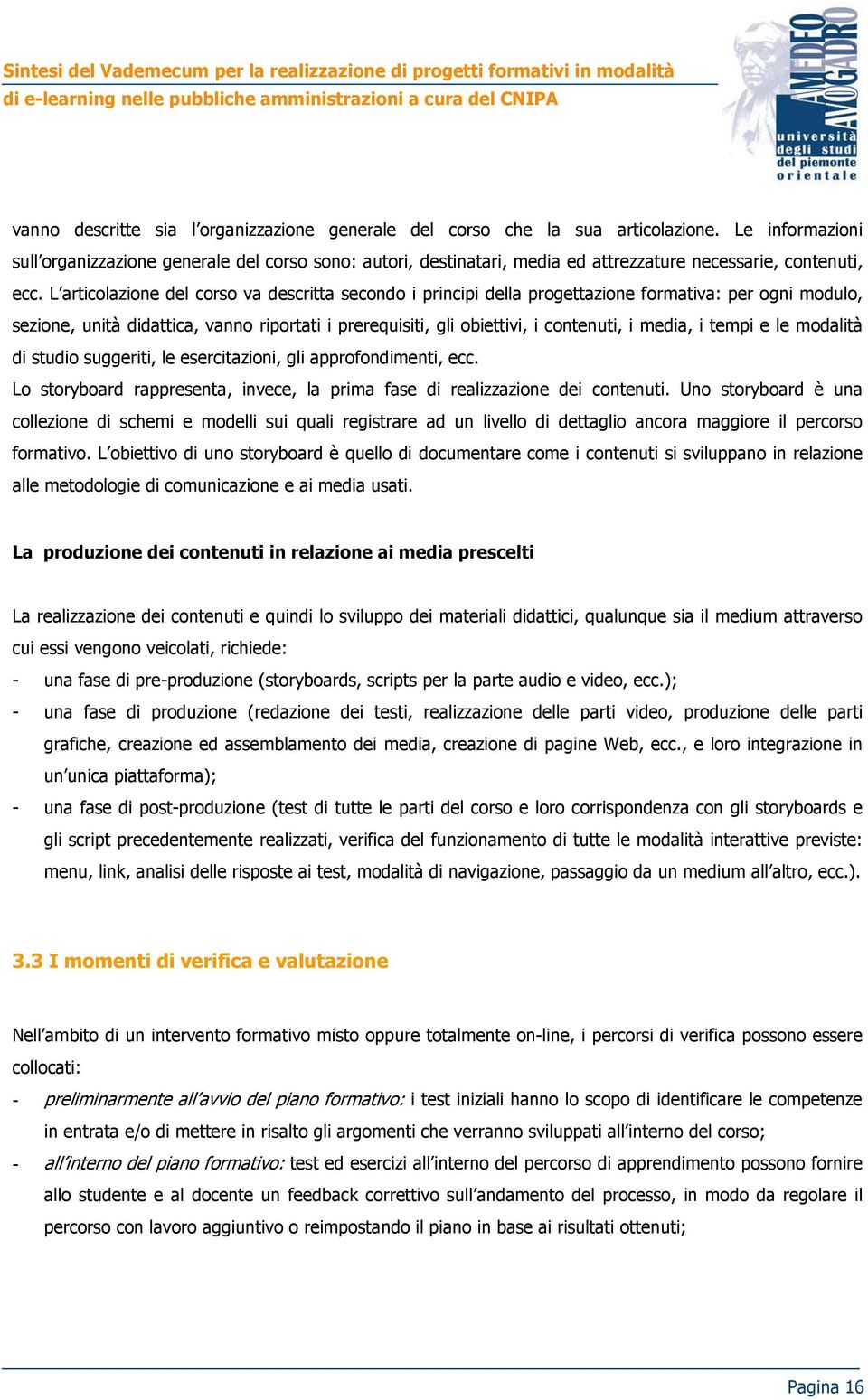 L articolazione del corso va descritta secondo i principi della progettazione formativa: per ogni modulo, sezione, unità didattica, vanno riportati i prerequisiti, gli obiettivi, i contenuti, i