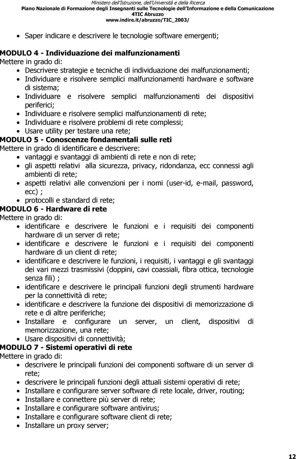 rete; Individuare e risolvere problemi di rete complessi; Usare utility per testare una rete; MODULO 5 - Conoscenze fondamentali sulle reti Mettere in grado di identificare e descrivere: vantaggi e