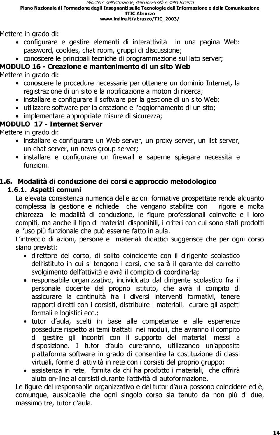 configurare il software per la gestione di un sito Web; utilizzare software per la creazione e l'aggiornamento di un sito; implementare appropriate misure di sicurezza; MODULO 17 - Internet Server