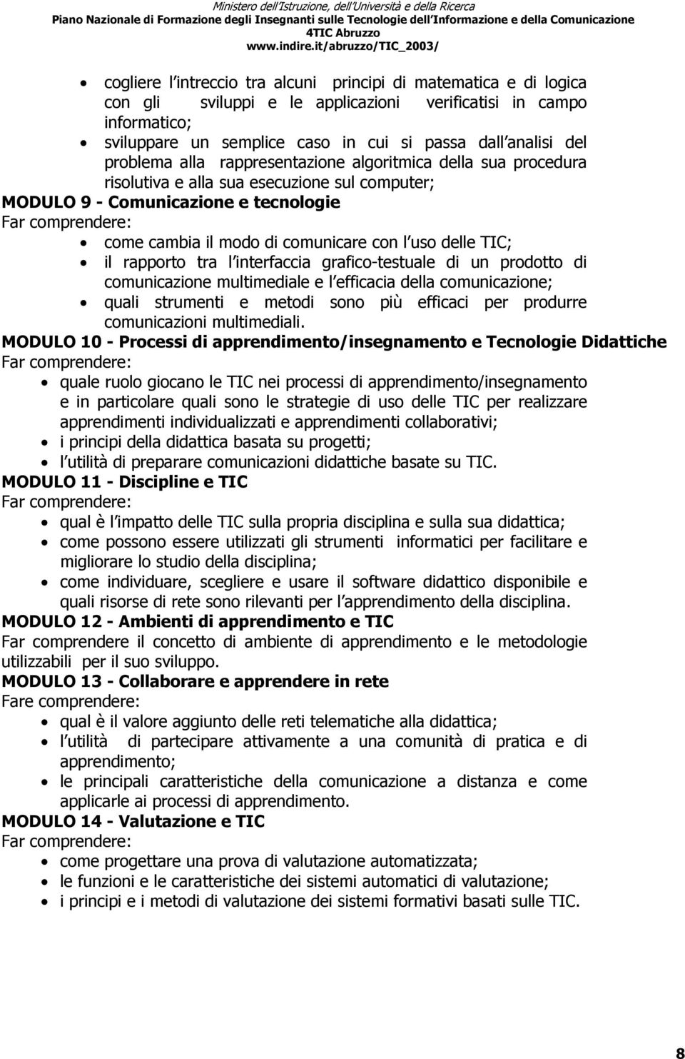 con l uso delle TIC; il rapporto tra l interfaccia grafico-testuale di un prodotto di comunicazione multimediale e l efficacia della comunicazione; quali strumenti e metodi sono più efficaci per