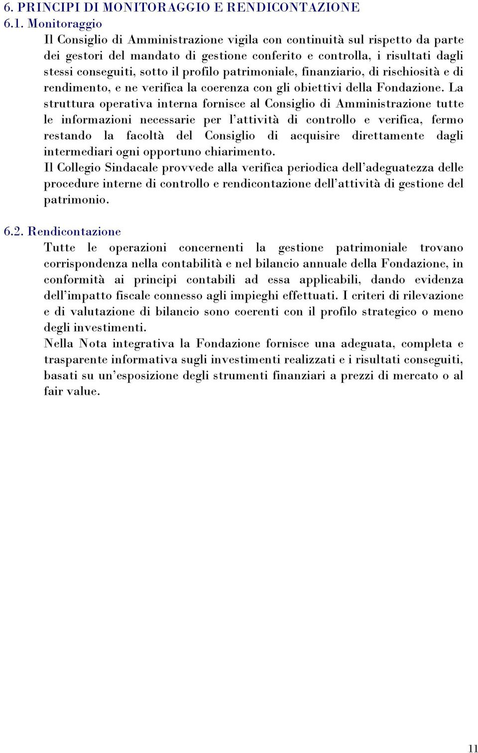 profilo patrimoniale, finanziario, di rischiosità e di rendimento, e ne verifica la coerenza con gli obiettivi della Fondazione.