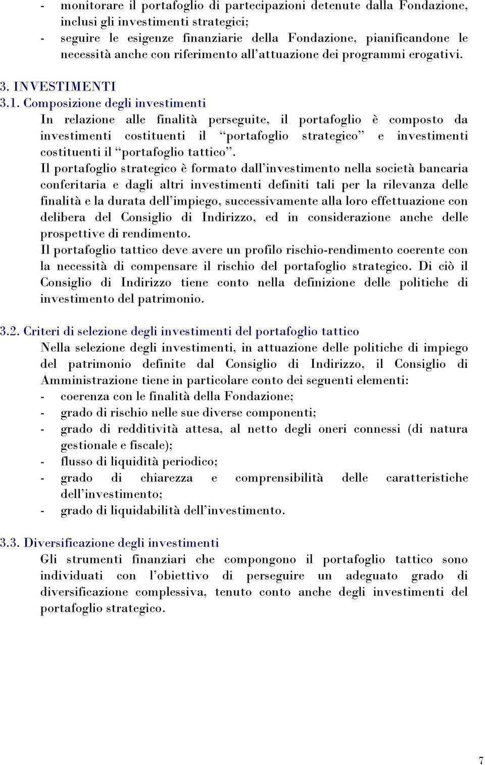 Composizione degli investimenti In relazione alle finalità perseguite, il portafoglio è composto da investimenti costituenti il portafoglio strategico e investimenti costituenti il portafoglio