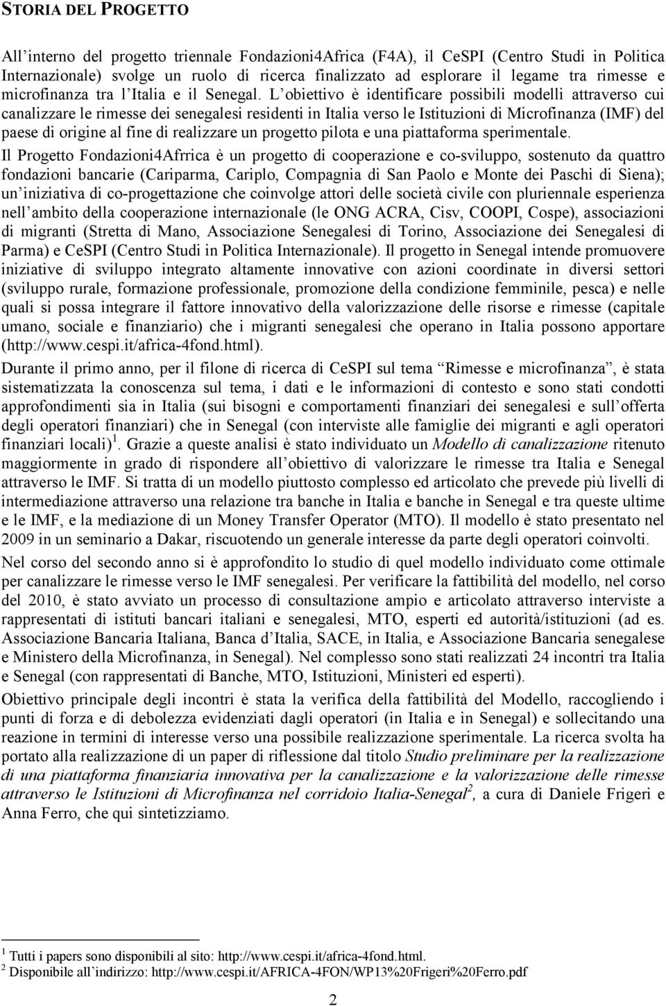 L obiettivo è identificare possibili modelli attraverso cui canalizzare le rimesse dei senegalesi residenti in Italia verso le Istituzioni di Microfinanza (IMF) del paese di origine al fine di