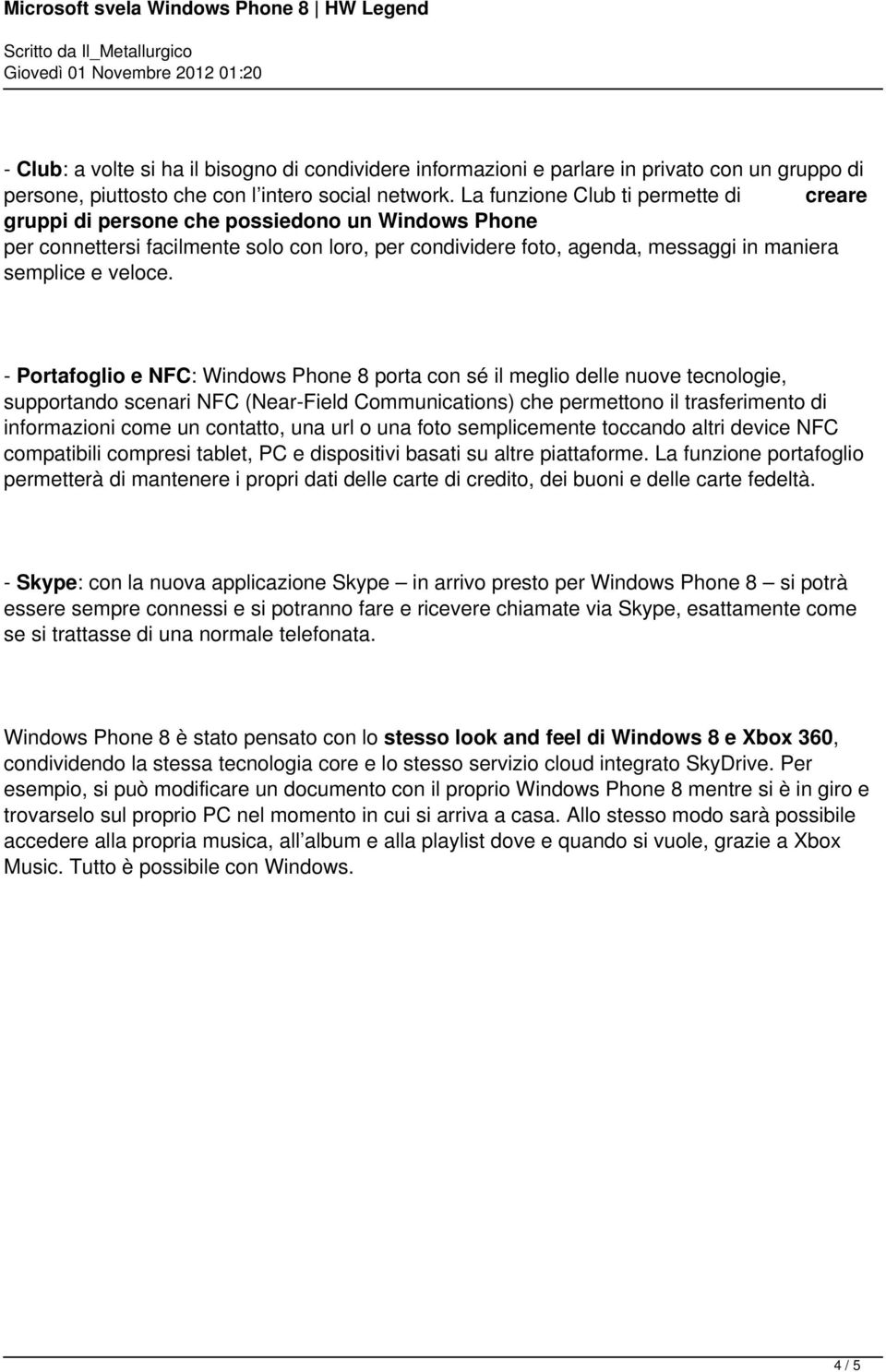 - Portafoglio e NFC: Windows Phone 8 porta con sé il meglio delle nuove tecnologie, supportando scenari NFC (Near-Field Communications) che permettono il trasferimento di informazioni come un