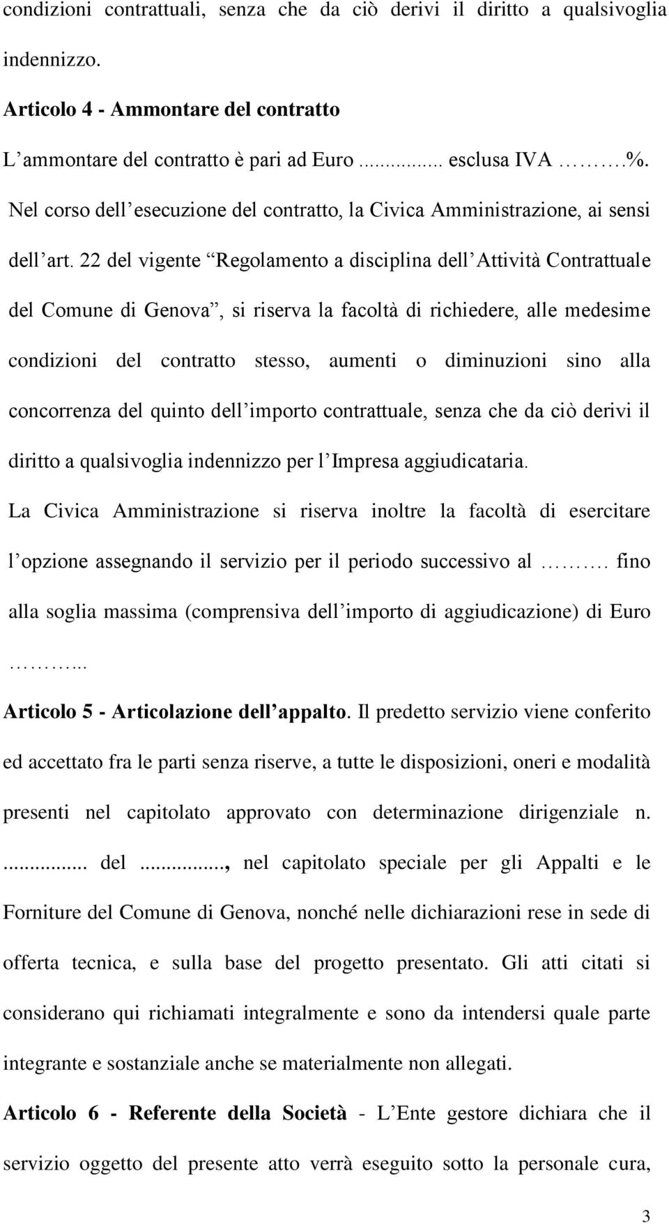 22 del vigente Regolamento a disciplina dell Attività Contrattuale del Comune di Genova, si riserva la facoltà di richiedere, alle medesime condizioni del contratto stesso, aumenti o diminuzioni sino