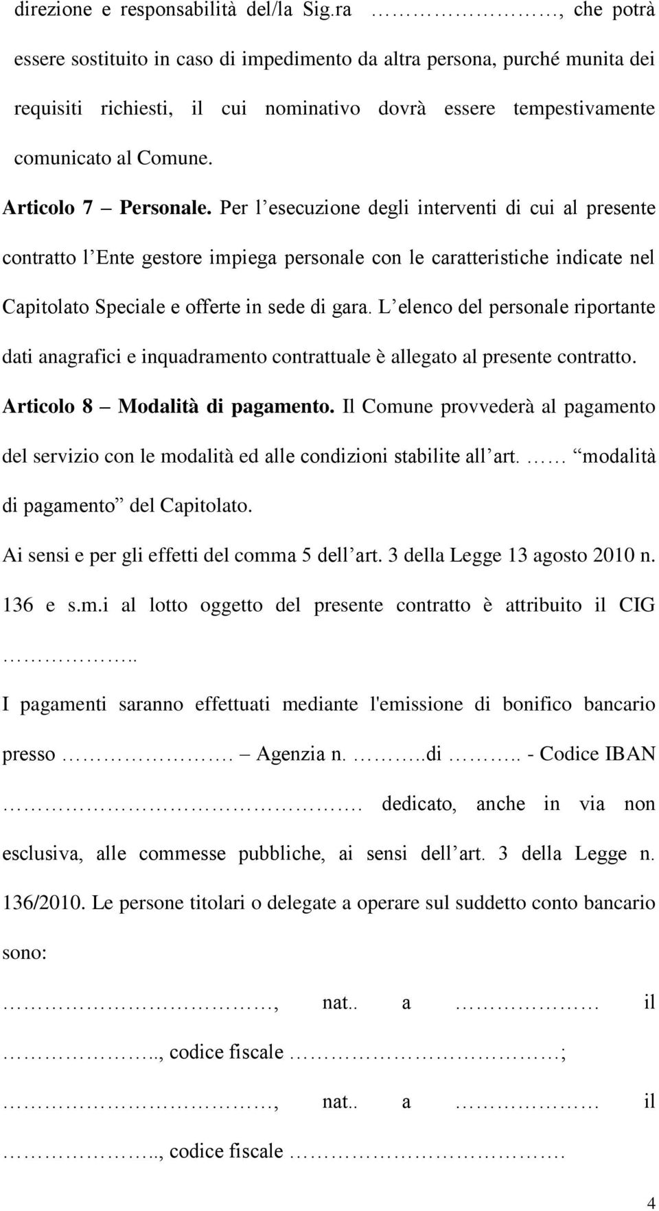 Articolo 7 Personale. Per l esecuzione degli interventi di cui al presente contratto l Ente gestore impiega personale con le caratteristiche indicate nel Capitolato Speciale e offerte in sede di gara.