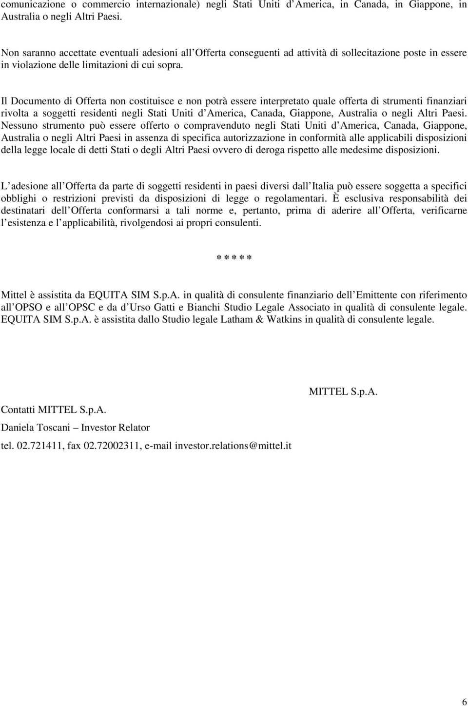 Il Documento di Offerta non costituisce e non potrà essere interpretato quale offerta di strumenti finanziari rivolta a soggetti residenti negli Stati Uniti d America, Canada, Giappone, Australia o