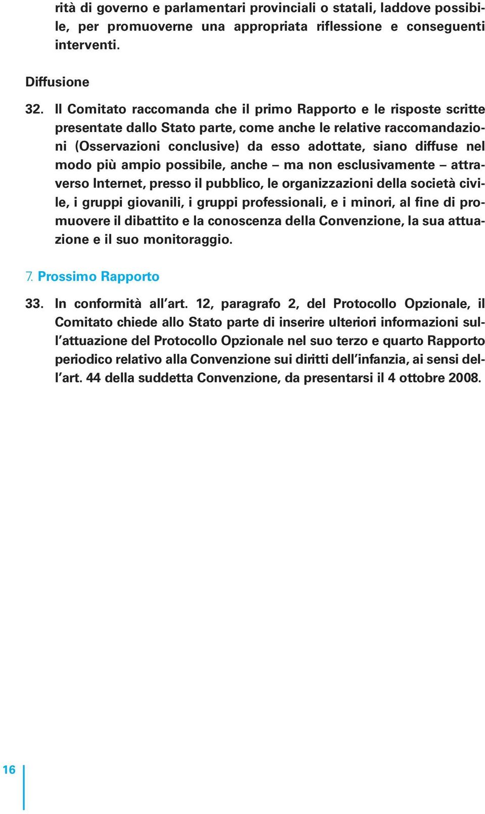 modo più ampio possibile, anche ma non esclusivamente attraverso Internet, presso il pubblico, le organizzazioni della società civile, i gruppi giovanili, i gruppi professionali, e i minori, al fine