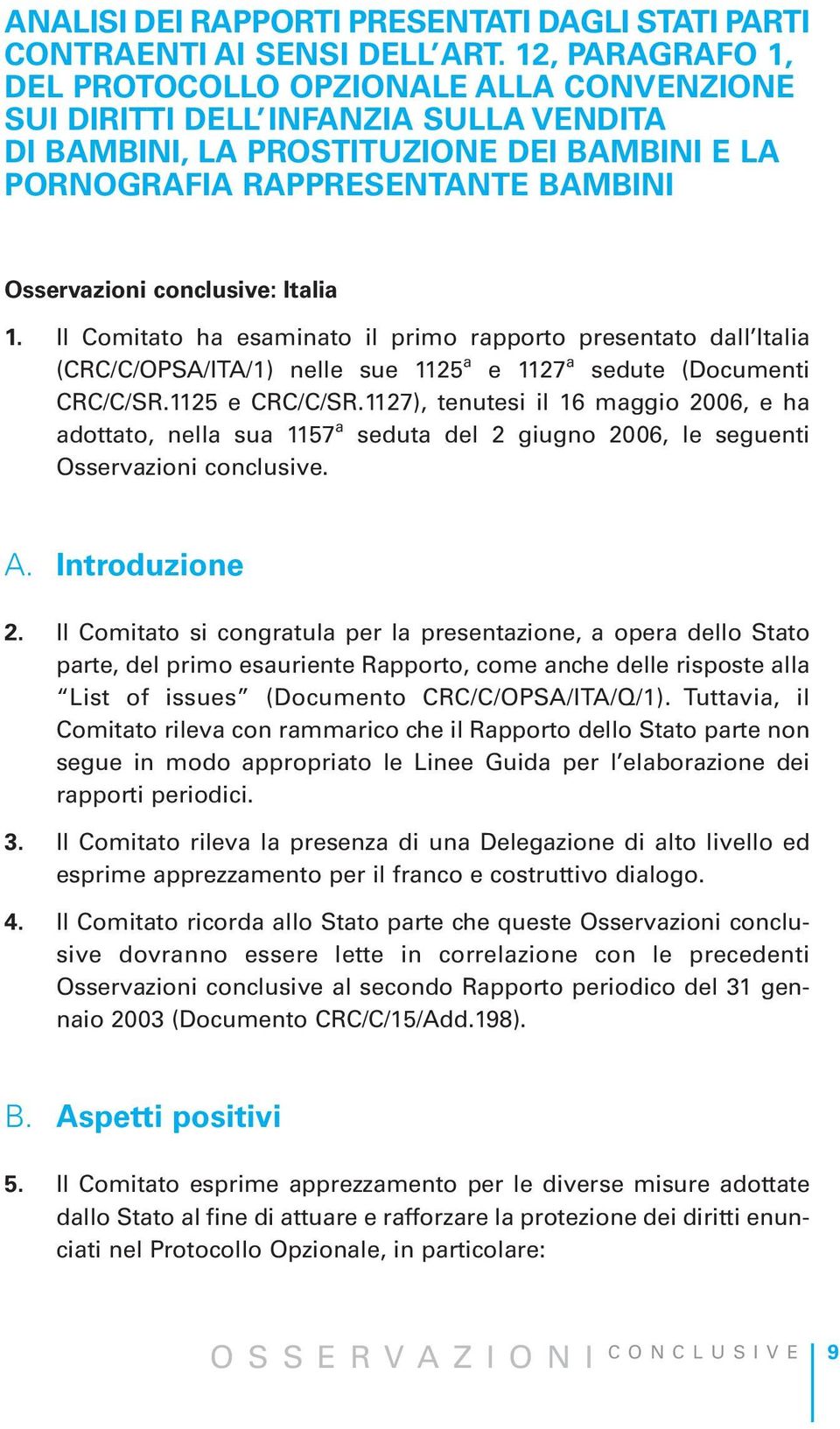 conclusive: Italia 1. Il Comitato ha esaminato il primo rapporto presentato dall Italia (CRC/C/OPSA/ITA/1) nelle sue 1125 a e 1127 a sedute (Documenti CRC/C/SR.1125 e CRC/C/SR.