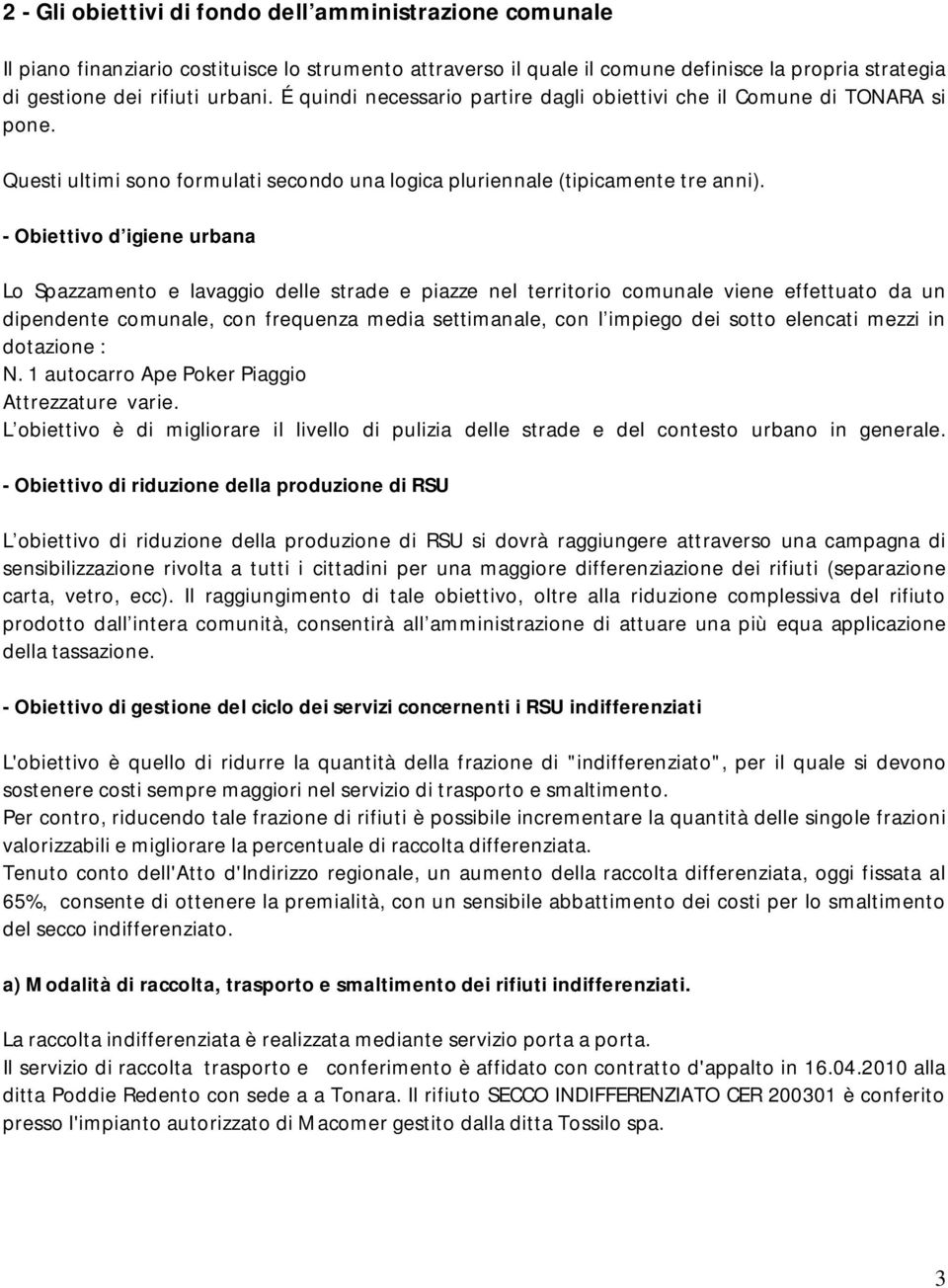 - Obiettivo d igiene urbana Lo Spazzamento e lavaggio delle strade e piazze nel territorio comunale viene effettuato da un dipendente comunale, con frequenza media settimanale, con l impiego dei