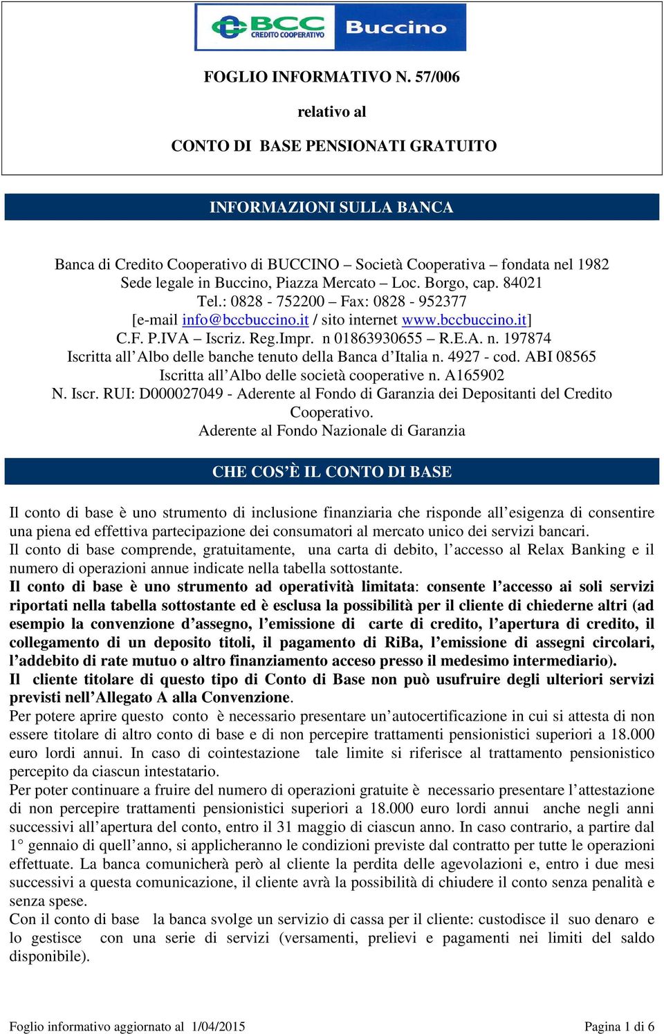 4927 - cod. ABI 08565 Iscritta all Albo delle società cooperative n. A165902 N. Iscr. RUI: D000027049 - Aderente al Fondo di Garanzia dei Depositanti del Credito Cooperativo.