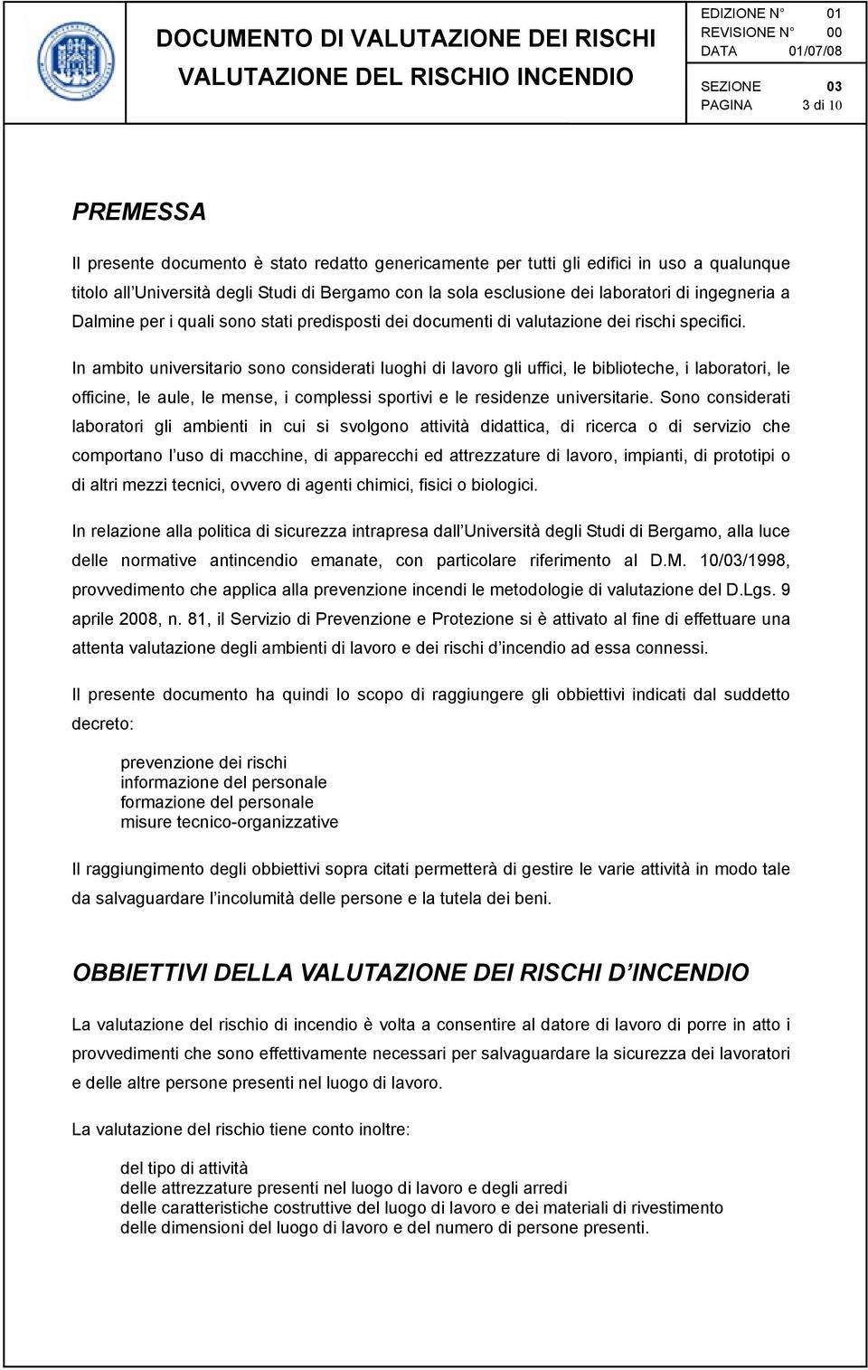 In ambito universitario sono considerati luoghi di lavoro gli uffici, le biblioteche, i laboratori, le officine, le aule, le mense, i complessi sportivi e le residenze universitarie.