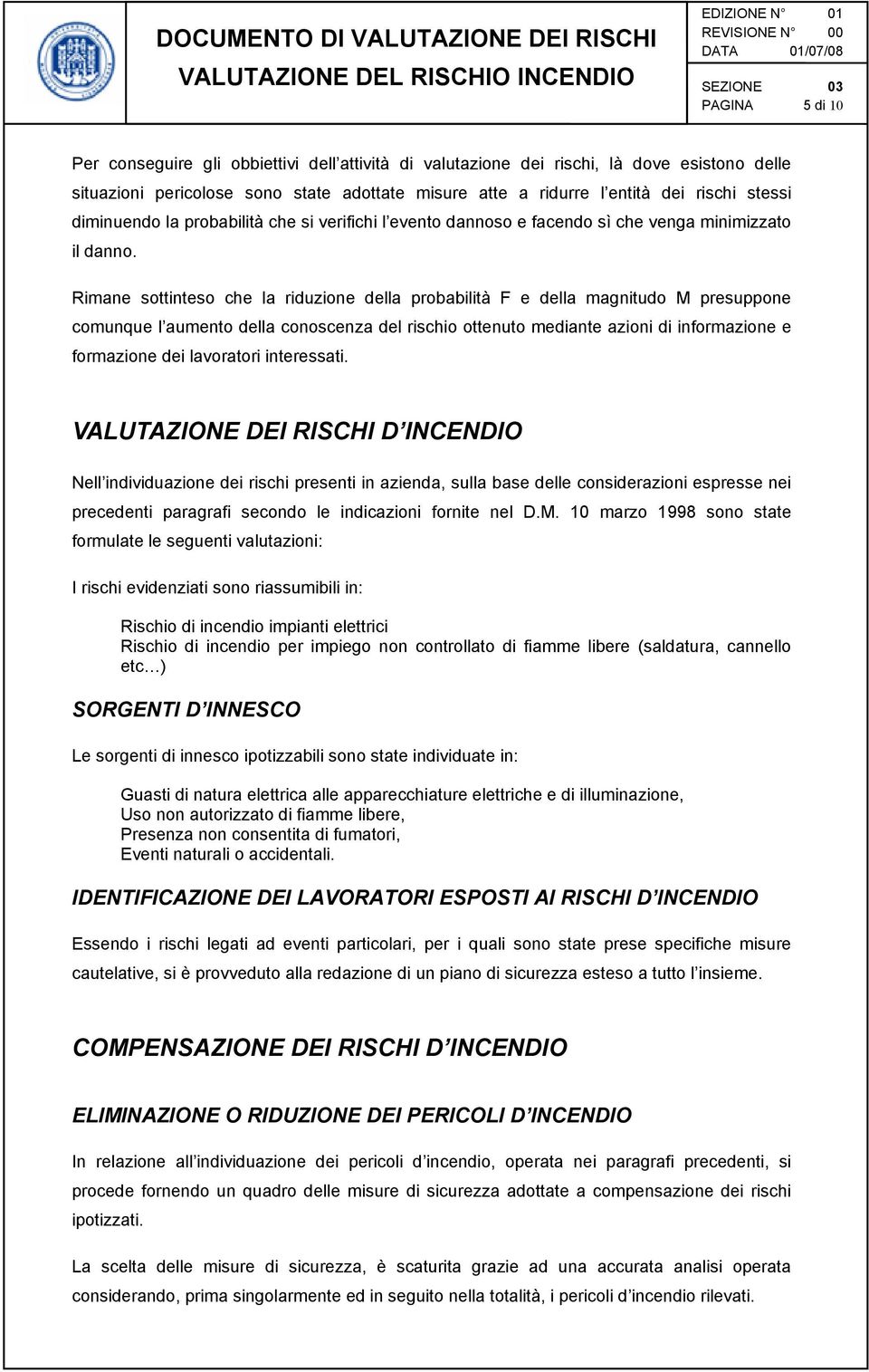 Rimane sottinteso che la riduzione della probabilità F e della magnitudo M presuppone comunque l aumento della conoscenza del rischio ottenuto mediante azioni di informazione e formazione dei