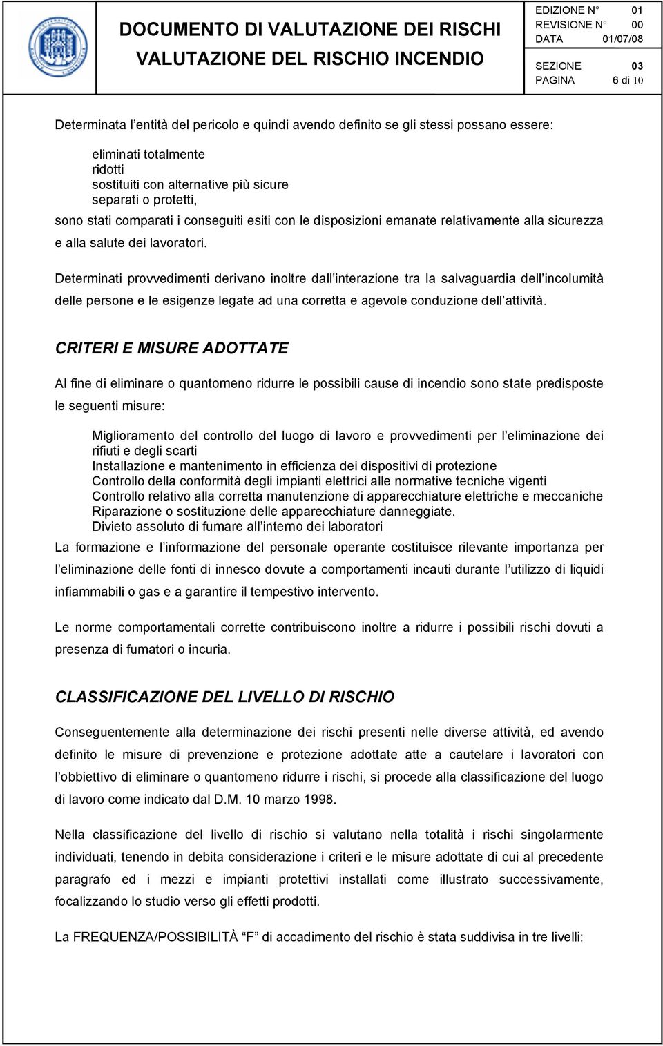 Determinati provvedimenti derivano inoltre dall interazione tra la salvaguardia dell incolumità delle persone e le esigenze legate ad una corretta e agevole conduzione dell attività.