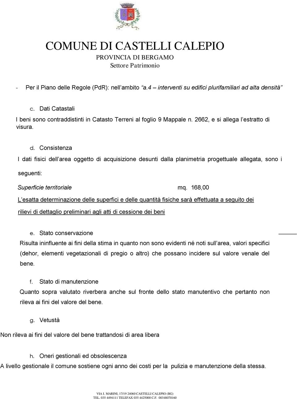 168,00 L esatta determinazione delle superfici e delle quantità fisiche sarà effettuata a seguito dei rilievi di dettaglio preliminari agli atti di cessione dei beni e.