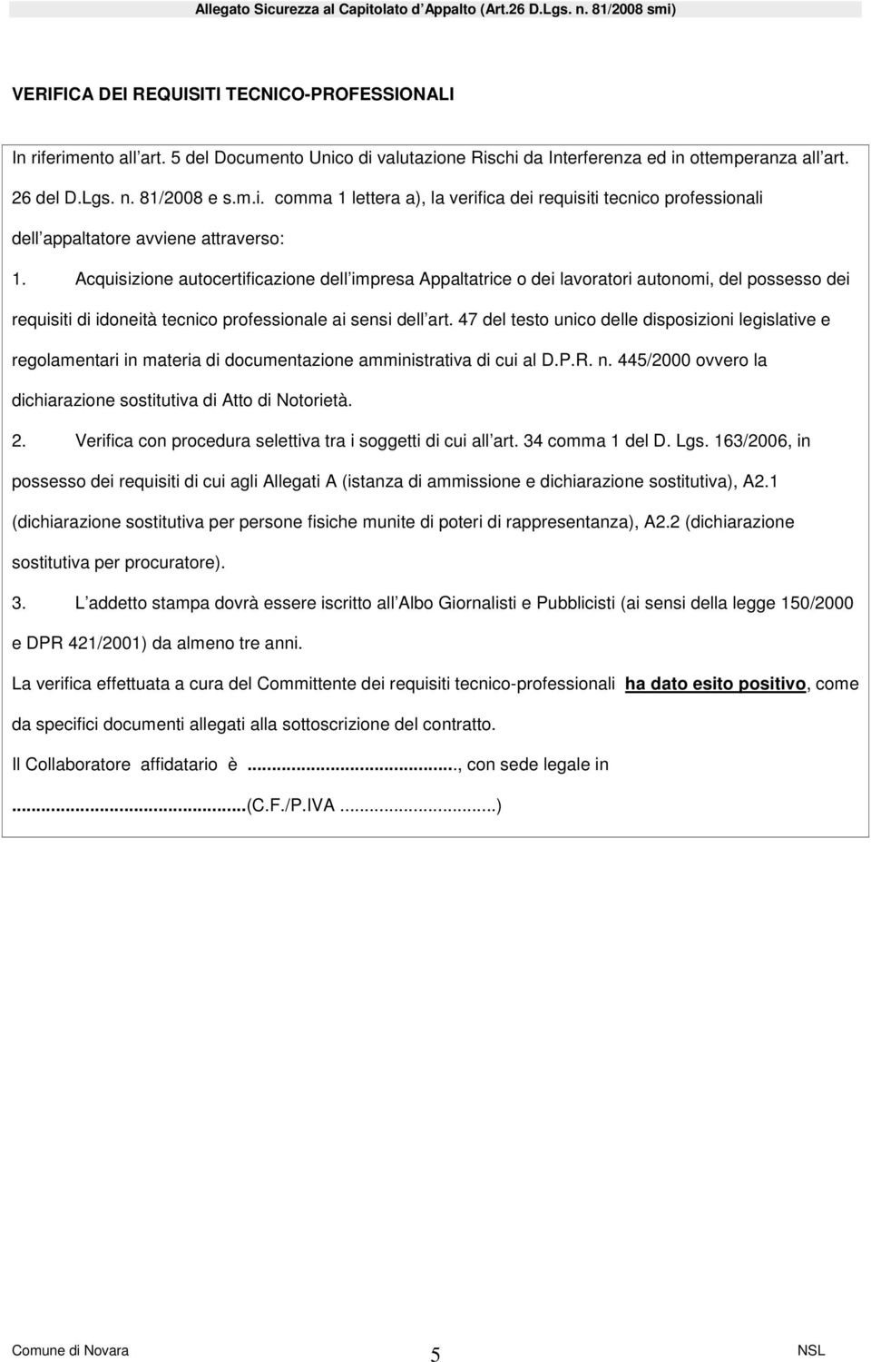 47 del testo unico delle disposizioni legislative e regolamentari in materia di documentazione amministrativa di cui al D.P.R. n. 445/2000 ovvero la dichiarazione sostitutiva di Atto di Notorietà. 2.