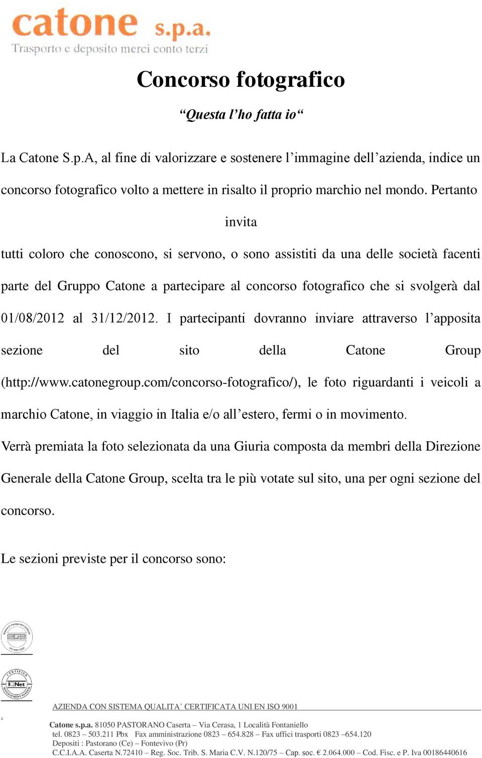 01/08/2012 al 31/12/2012 I partecipanti dovranno inviare attraverso l apposita sezione del sito della Catone Group (http://wwwcatonegroupcom/concorso-fotografico/), le foto riguardanti i veicoli a