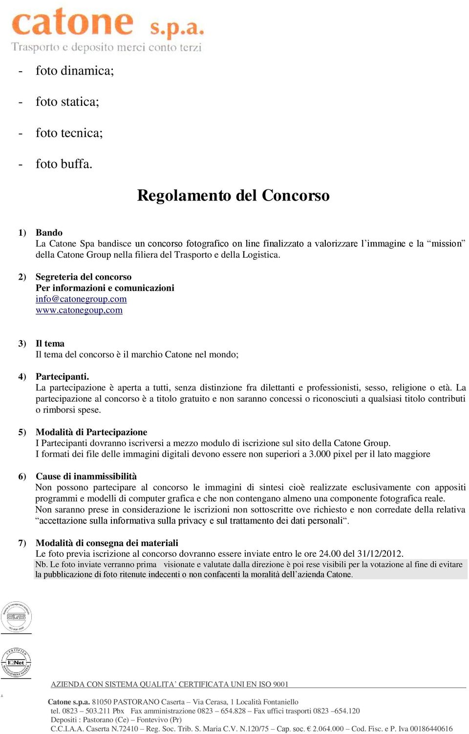 concorso è il marchio Catone nel mondo; 4) Partecipanti La partecipazione è aperta a tutti, senza distinzione fra dilettanti e professionisti, sesso, religione o età La partecipazione al concorso è a