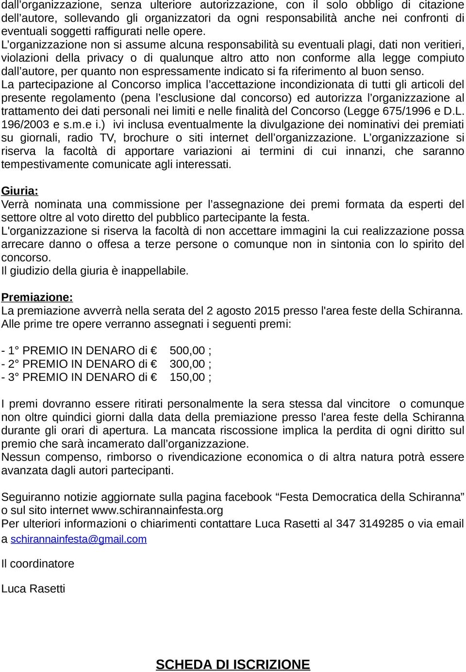 L organizzazione non si assume alcuna responsabilità su eventuali plagi, dati non veritieri, violazioni della privacy o di qualunque altro atto non conforme alla legge compiuto dall autore, per