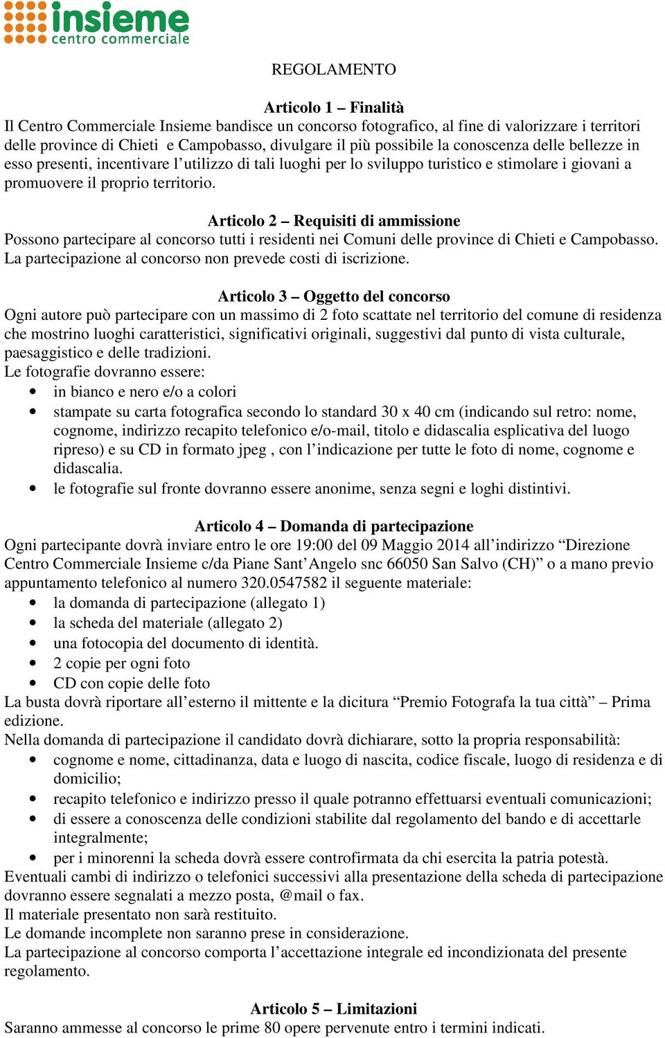 Articolo 2 Requisiti di ammissione Possono partecipare al concorso tutti i residenti nei Comuni delle province di Chieti e Campobasso. La partecipazione al concorso non prevede costi di iscrizione.