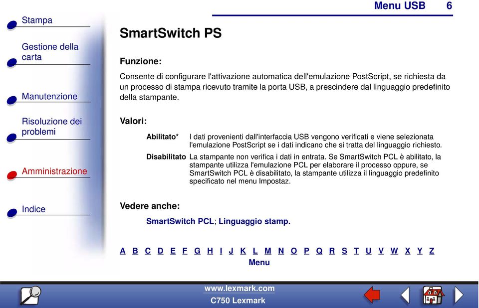 Abilitato* I dati provenienti dall'interfaccia USB vengono verificati e viene selezionata l'emulazione PostScript se i dati indicano che si tratta del linguaggio richiesto.