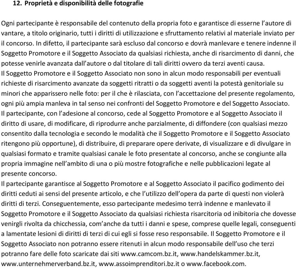 In difetto, il partecipante sarà escluso dal concorso e dovrà manlevare e tenere indenne il Soggetto Promotore e il Soggetto Associato da qualsiasi richiesta, anche di risarcimento di danni, che