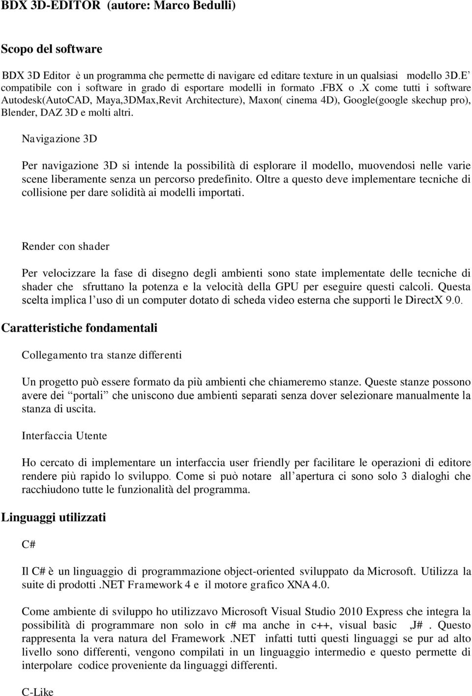 x come tutti i software Autodesk(AutoCAD, Maya,3DMax,Revit Architecture), Maxon( cinema 4D), Google(google skechup pro), Blender, DAZ 3D e molti altri.