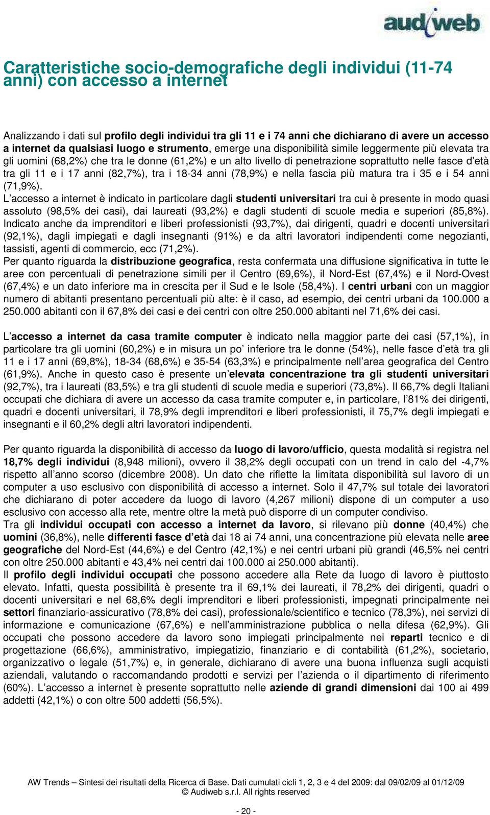 fasce d età tra gli 11 e i 17 anni (82,7%), tra i 18-34 anni (78,9%) e nella fascia più matura tra i 35 e i 54 anni (71,9%).